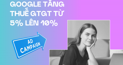 Google Ads áp dụng thuế GTGT 10% – Doanh nghiệp cần làm gì để tối ưu chi phí?